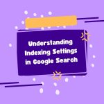 Understanding Indexing Settings in Google Search